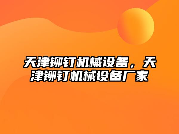 天津鉚釘機(jī)械設(shè)備，天津鉚釘機(jī)械設(shè)備廠家