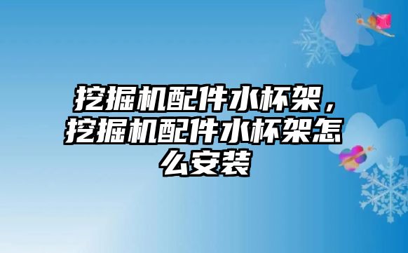 挖掘機配件水杯架，挖掘機配件水杯架怎么安裝