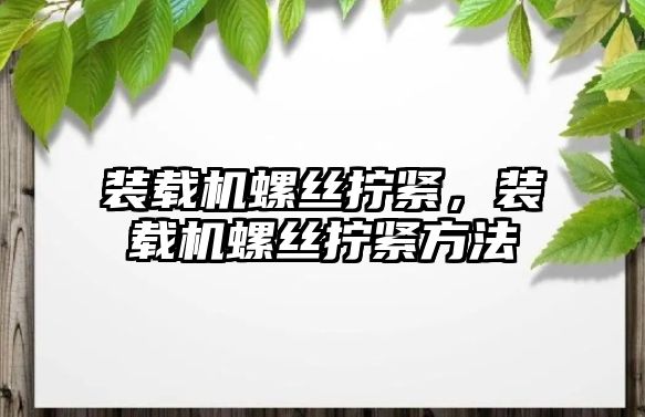 裝載機螺絲擰緊，裝載機螺絲擰緊方法