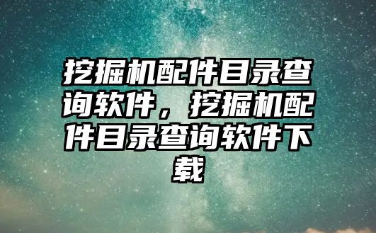 挖掘機配件目錄查詢軟件，挖掘機配件目錄查詢軟件下載