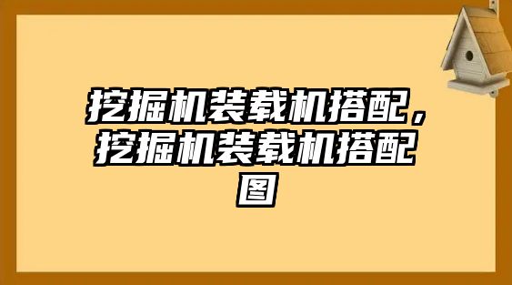 挖掘機裝載機搭配，挖掘機裝載機搭配圖