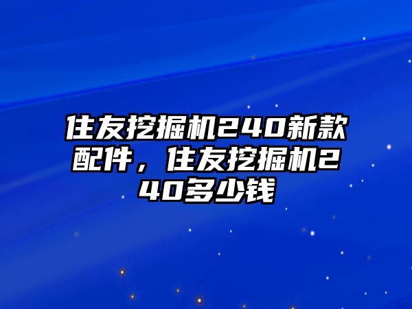 住友挖掘機(jī)240新款配件，住友挖掘機(jī)240多少錢