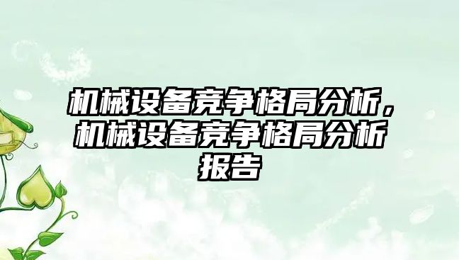 機械設備競爭格局分析，機械設備競爭格局分析報告