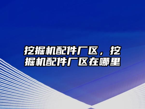 挖掘機配件廠區，挖掘機配件廠區在哪里