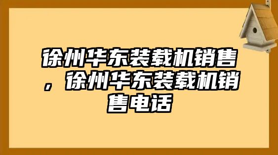 徐州華東裝載機銷售，徐州華東裝載機銷售電話