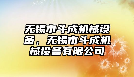 無錫市斗成機械設備，無錫市斗成機械設備有限公司