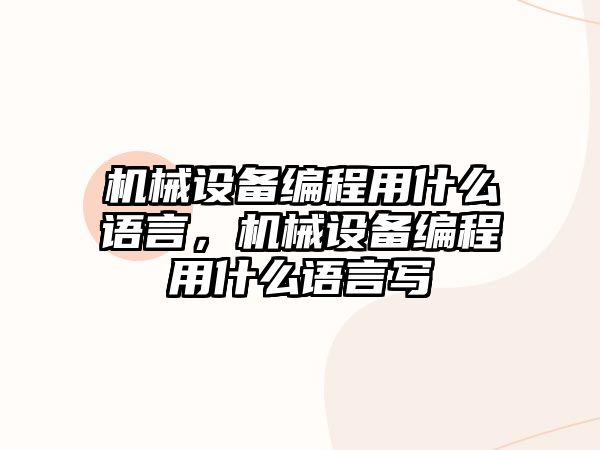 機械設備編程用什么語言，機械設備編程用什么語言寫