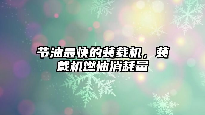 節油最快的裝載機，裝載機燃油消耗量