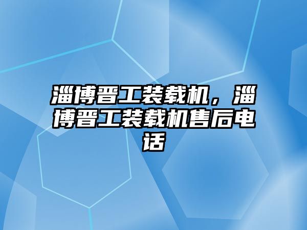 淄博晉工裝載機，淄博晉工裝載機售后電話