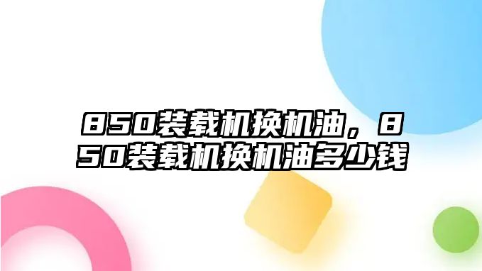 850裝載機換機油，850裝載機換機油多少錢