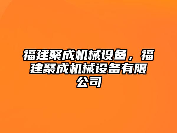 福建聚成機械設備，福建聚成機械設備有限公司