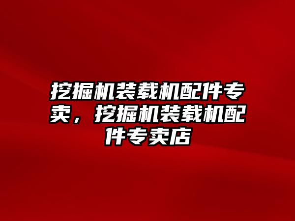 挖掘機裝載機配件專賣，挖掘機裝載機配件專賣店