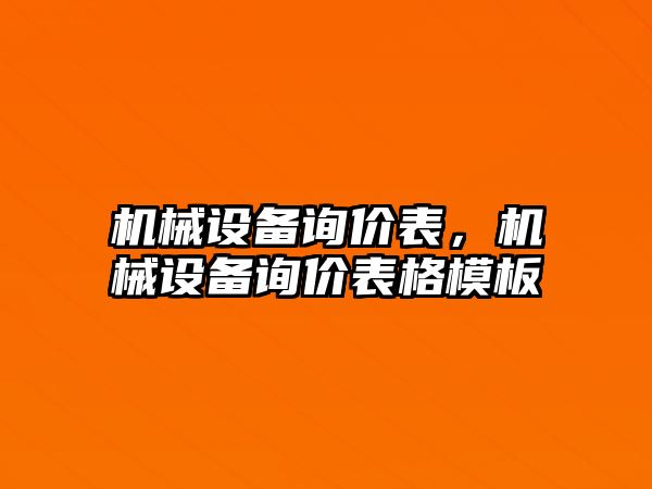 機(jī)械設(shè)備詢價(jià)表，機(jī)械設(shè)備詢價(jià)表格模板