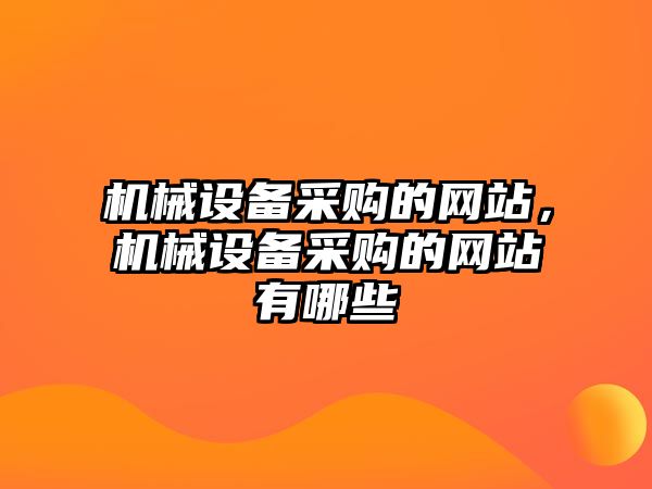 機械設備采購的網站，機械設備采購的網站有哪些