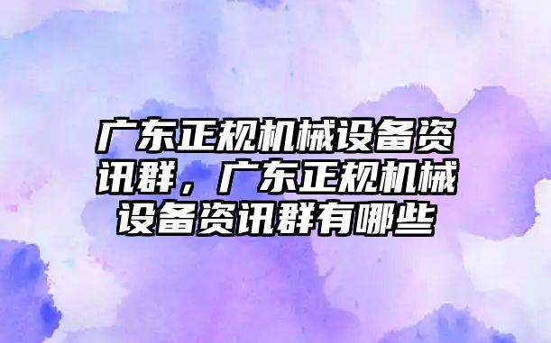 廣東正規機械設備資訊群，廣東正規機械設備資訊群有哪些