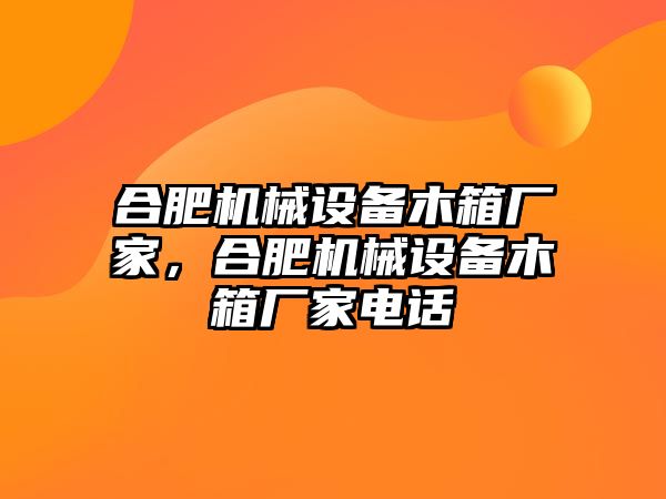 合肥機械設備木箱廠家，合肥機械設備木箱廠家電話