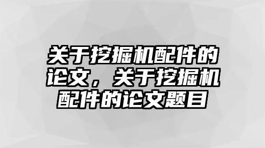 關于挖掘機配件的論文，關于挖掘機配件的論文題目