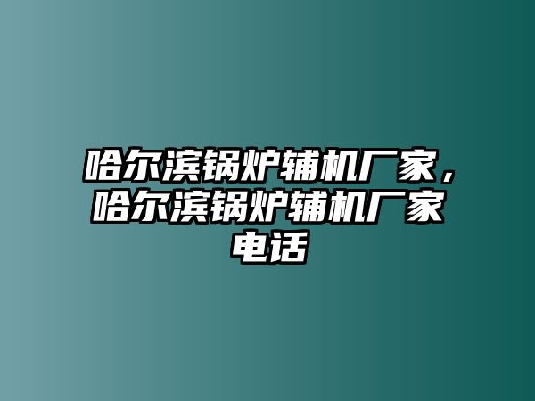 哈爾濱鍋爐輔機(jī)廠家，哈爾濱鍋爐輔機(jī)廠家電話