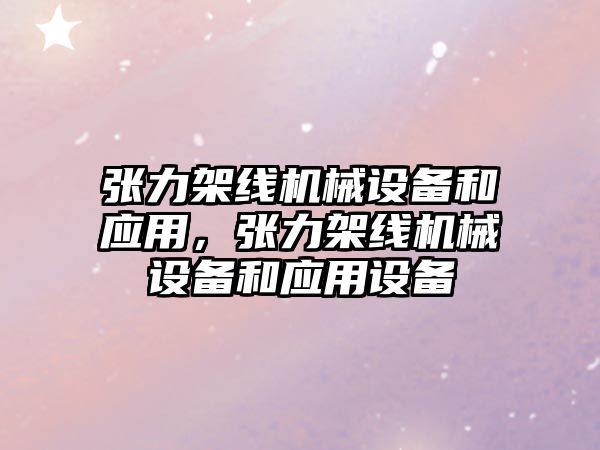 張力架線機械設備和應用，張力架線機械設備和應用設備