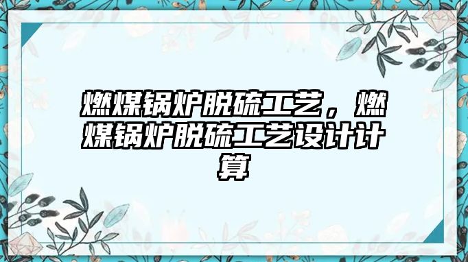 燃煤鍋爐脫硫工藝，燃煤鍋爐脫硫工藝設計計算