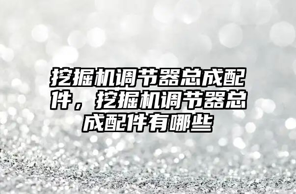 挖掘機調節器總成配件，挖掘機調節器總成配件有哪些