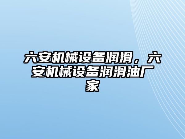 六安機械設備潤滑，六安機械設備潤滑油廠家