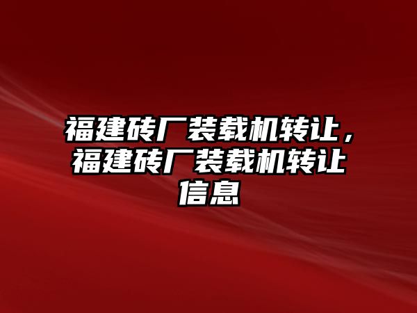 福建磚廠裝載機(jī)轉(zhuǎn)讓，福建磚廠裝載機(jī)轉(zhuǎn)讓信息