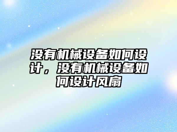 沒有機械設備如何設計，沒有機械設備如何設計風扇