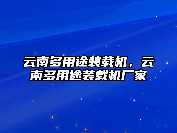 云南多用途裝載機，云南多用途裝載機廠家