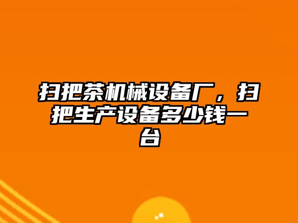 掃把茶機械設備廠，掃把生產設備多少錢一臺