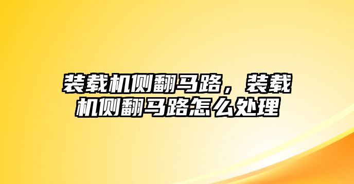 裝載機(jī)側(cè)翻馬路，裝載機(jī)側(cè)翻馬路怎么處理