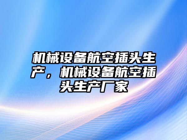 機械設備航空插頭生產，機械設備航空插頭生產廠家