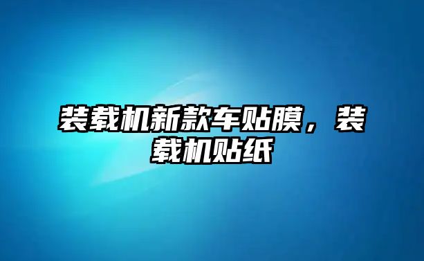 裝載機新款車貼膜，裝載機貼紙