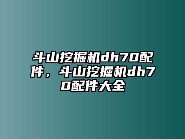 斗山挖掘機dh70配件，斗山挖掘機dh70配件大全