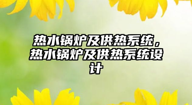 熱水鍋爐及供熱系統(tǒng)，熱水鍋爐及供熱系統(tǒng)設計