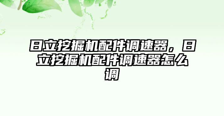 日立挖掘機配件調(diào)速器，日立挖掘機配件調(diào)速器怎么調(diào)