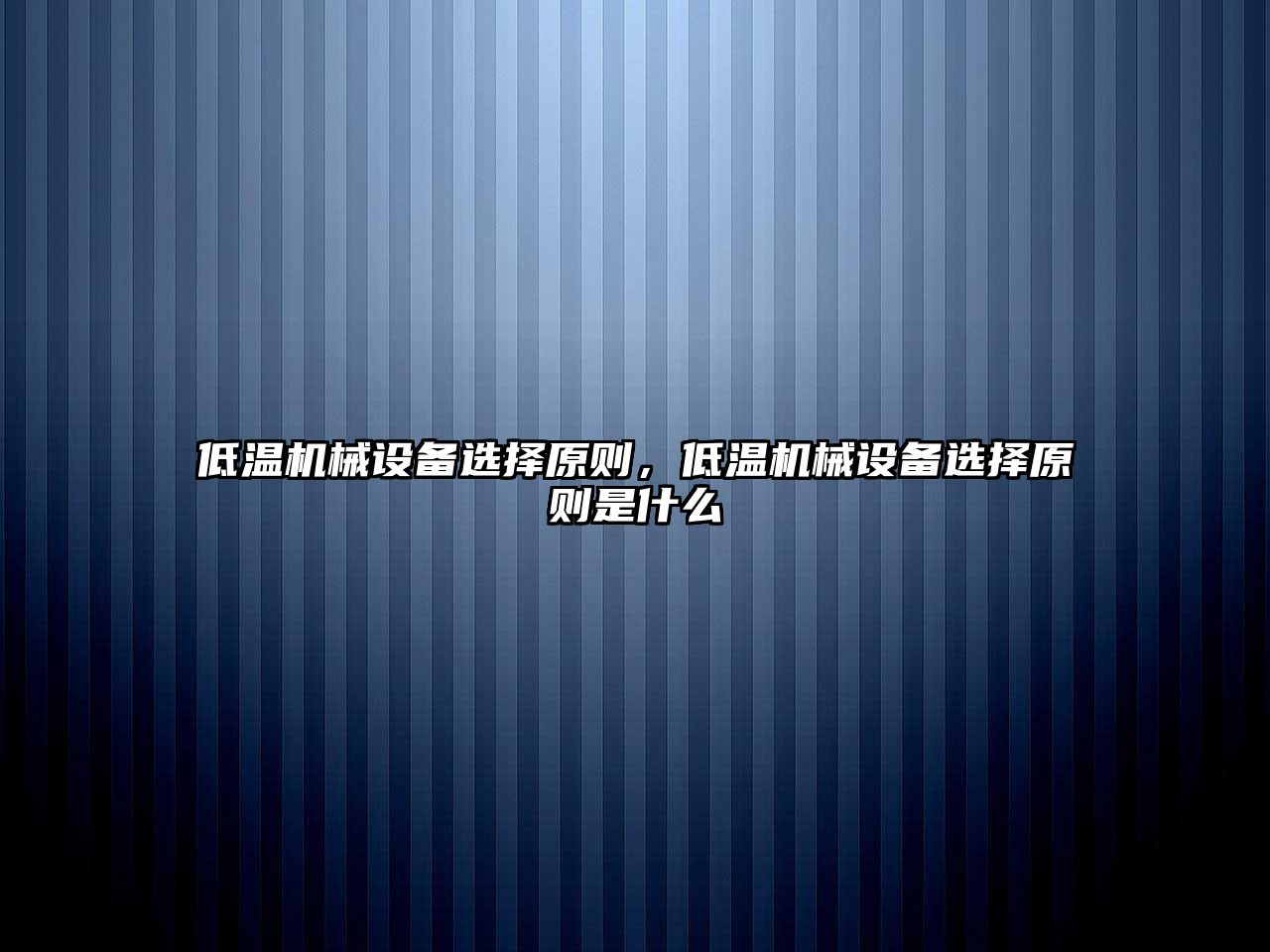 低溫機械設備選擇原則，低溫機械設備選擇原則是什么