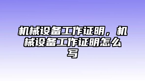 機械設備工作證明，機械設備工作證明怎么寫