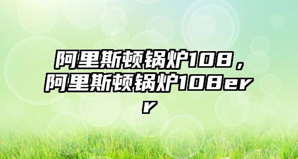 阿里斯頓鍋爐108，阿里斯頓鍋爐108err