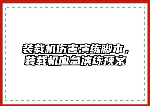 裝載機傷害演練腳本，裝載機應急演練預案