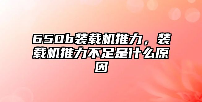 650b裝載機推力，裝載機推力不足是什么原因