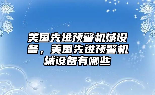 美國先進預警機械設備，美國先進預警機械設備有哪些