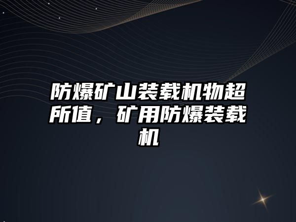 防爆礦山裝載機物超所值，礦用防爆裝載機