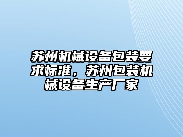 蘇州機械設備包裝要求標準，蘇州包裝機械設備生產廠家