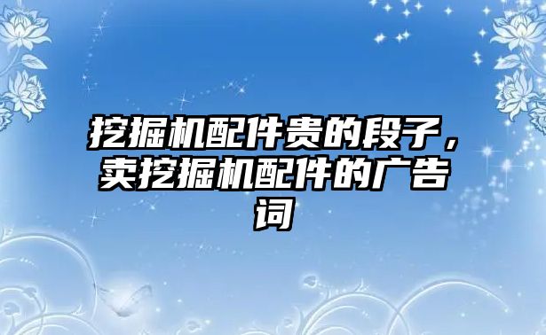 挖掘機配件貴的段子，賣挖掘機配件的廣告詞