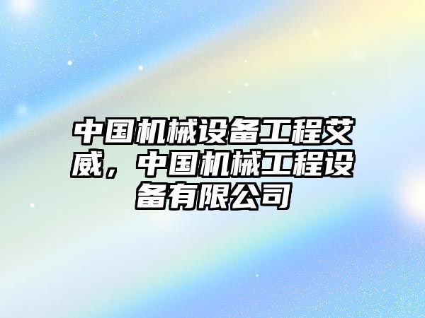 中國機械設(shè)備工程艾威，中國機械工程設(shè)備有限公司