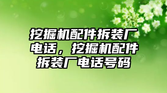 挖掘機(jī)配件拆裝廠電話，挖掘機(jī)配件拆裝廠電話號碼