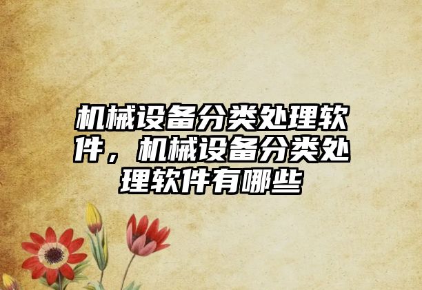 機械設備分類處理軟件，機械設備分類處理軟件有哪些