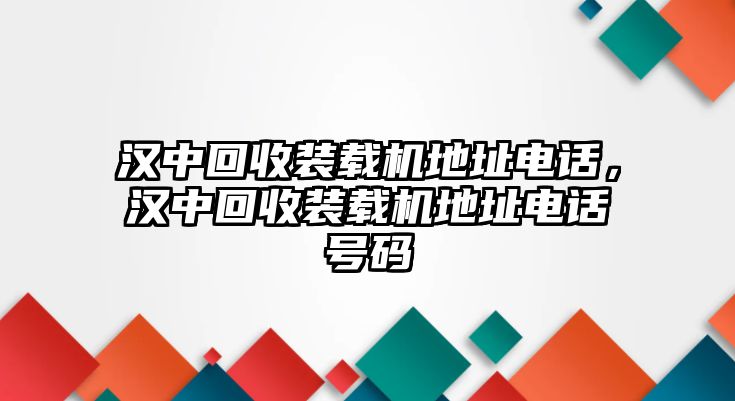 漢中回收裝載機地址電話，漢中回收裝載機地址電話號碼