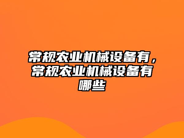 常規農業機械設備有，常規農業機械設備有哪些